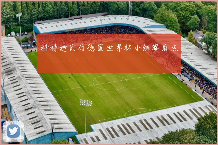 科特迪瓦对德国世界杯小组赛看点
