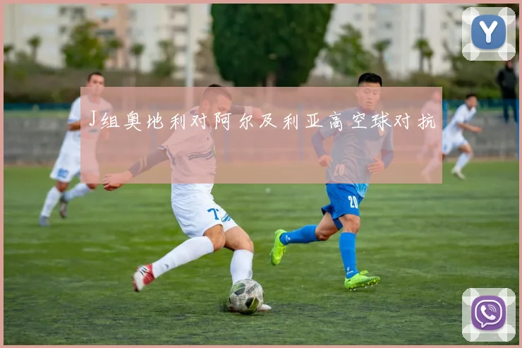 J组奥地利对阿尔及利亚高空球对抗