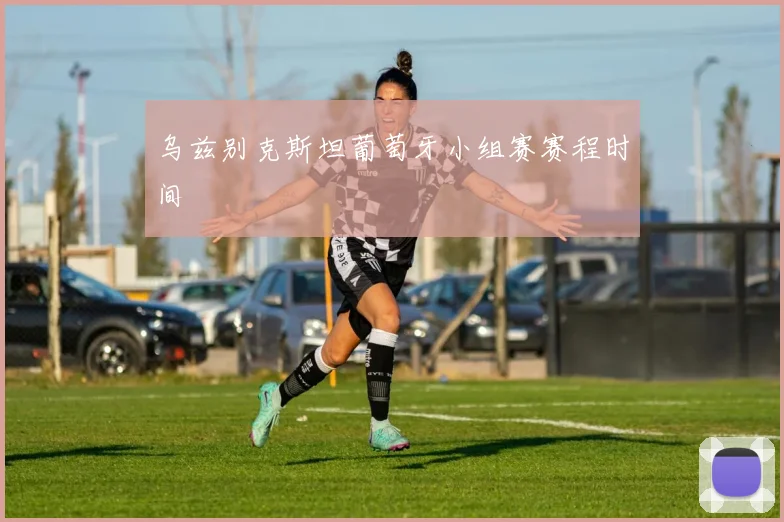 乌兹别克斯坦葡萄牙小组赛赛程时间