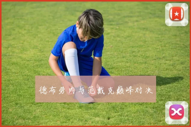 德布劳内与范戴克巅峰对决