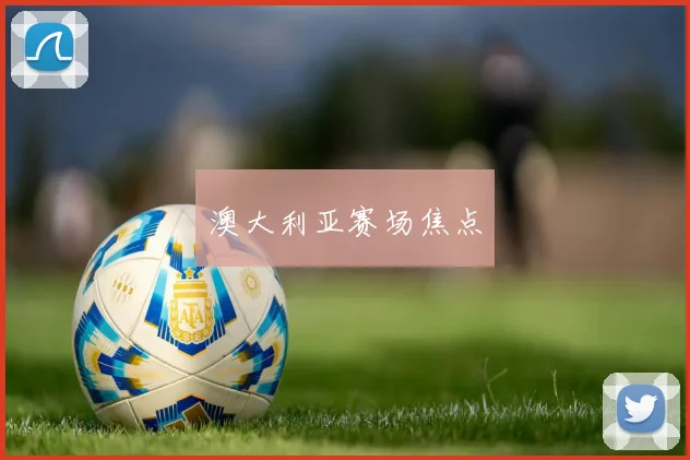 澳大利亚赛场焦点