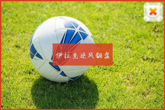 伊拉克逆风翻盘
