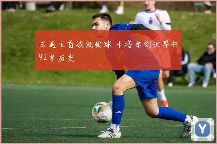 东道主首战就输球 卡塔尔创世界杯92年历史