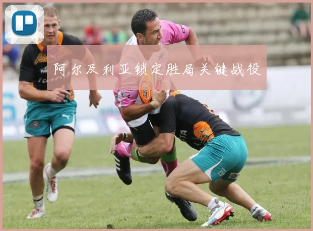 阿尔及利亚锁定胜局关键战役