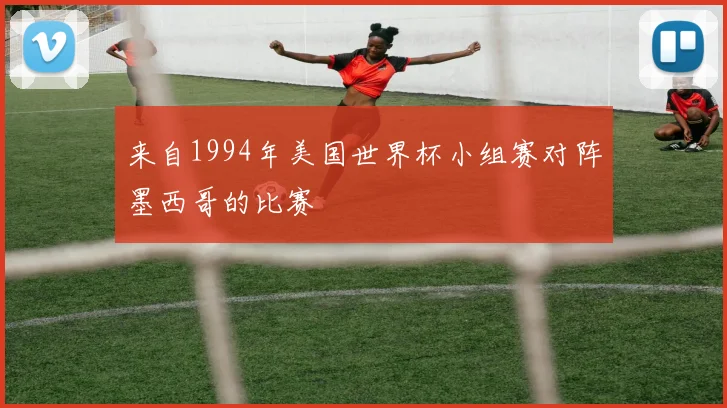 来自1994年美国世界杯小组赛对阵墨西哥的比赛