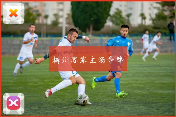 梅州客家主场争锋
