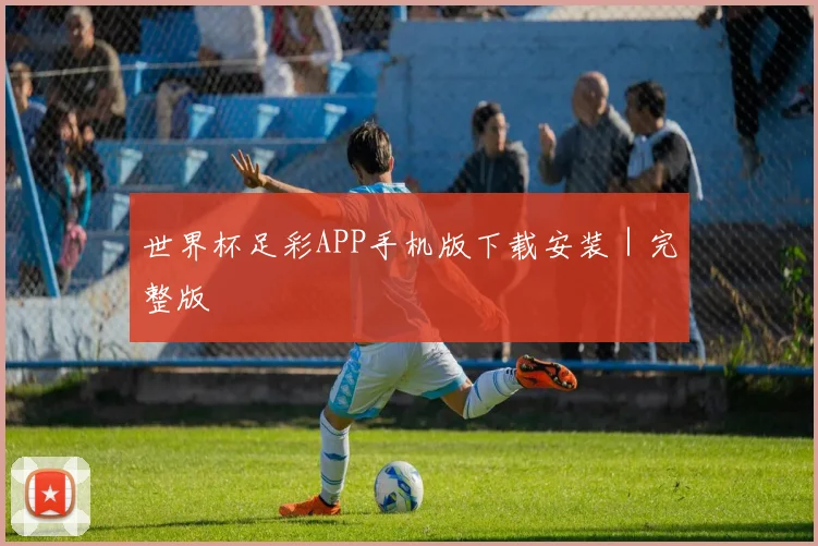 世界杯足彩APP手机版下载安装｜完整版