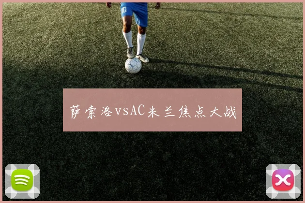 萨索洛vsAC米兰焦点大战