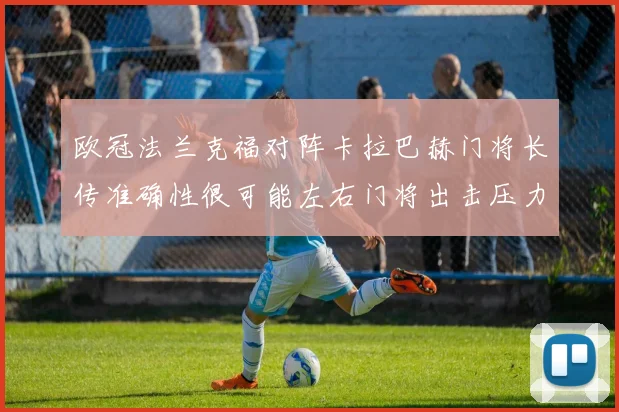 欧冠法兰克福对阵卡拉巴赫门将长传准确性很可能左右门将出击压力